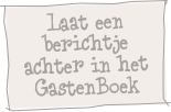Laat een berichtje achter in het GastenBoek