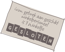 i.v.m. gebrek aan geschikt winkelpersoneel
is ‘t Winkeltje gesloten